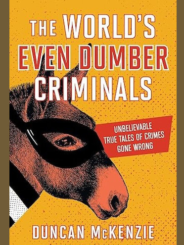 The World's Even Dumber Criminals by Duncan McKenzie
